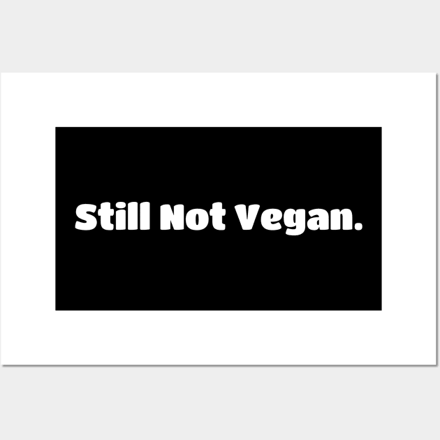 Still Not Vegan Wall Art by Horisondesignz